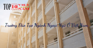 Trường Đào Tạo Ngành Ngoại Ngữ Ở Việt Nam
